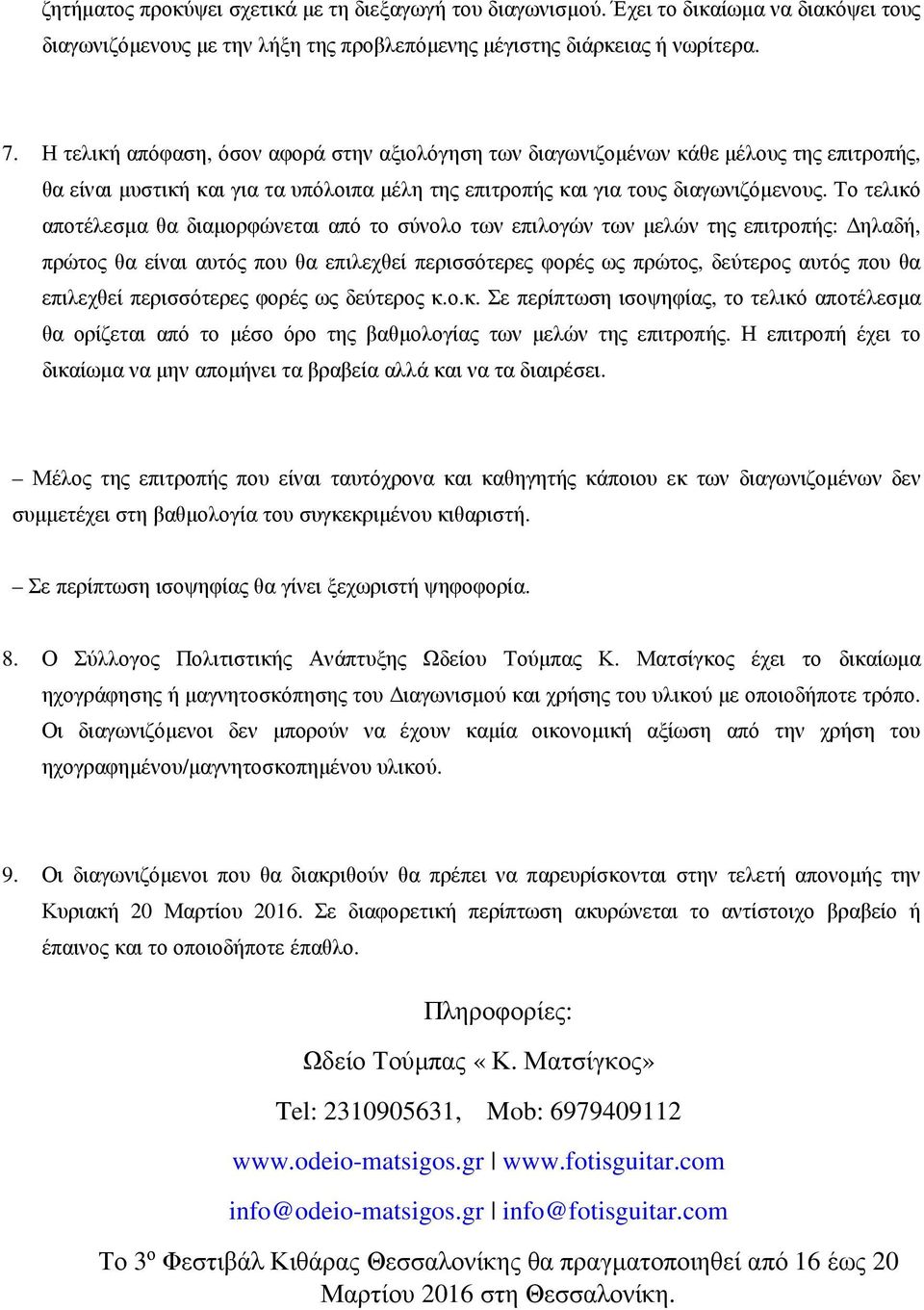 Το τελικό αποτέλεσμα θα διαμορφώνεται από το σύνολο των επιλογών των μελών της επιτροπής: Δηλαδή, πρώτος θα είναι αυτός που θα επιλεχθεί περισσότερες φορές ως πρώτος, δεύτερος αυτός που θα επιλεχθεί