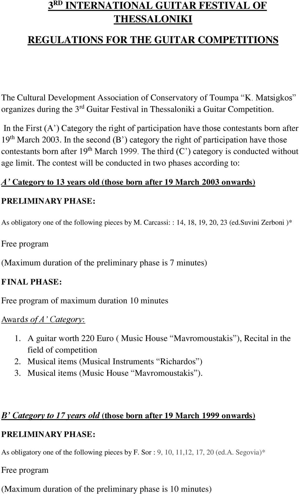 In the second (B ) category the right of participation have those contestants born after 19 th March 1999. The third (C ) category is conducted without age limit.