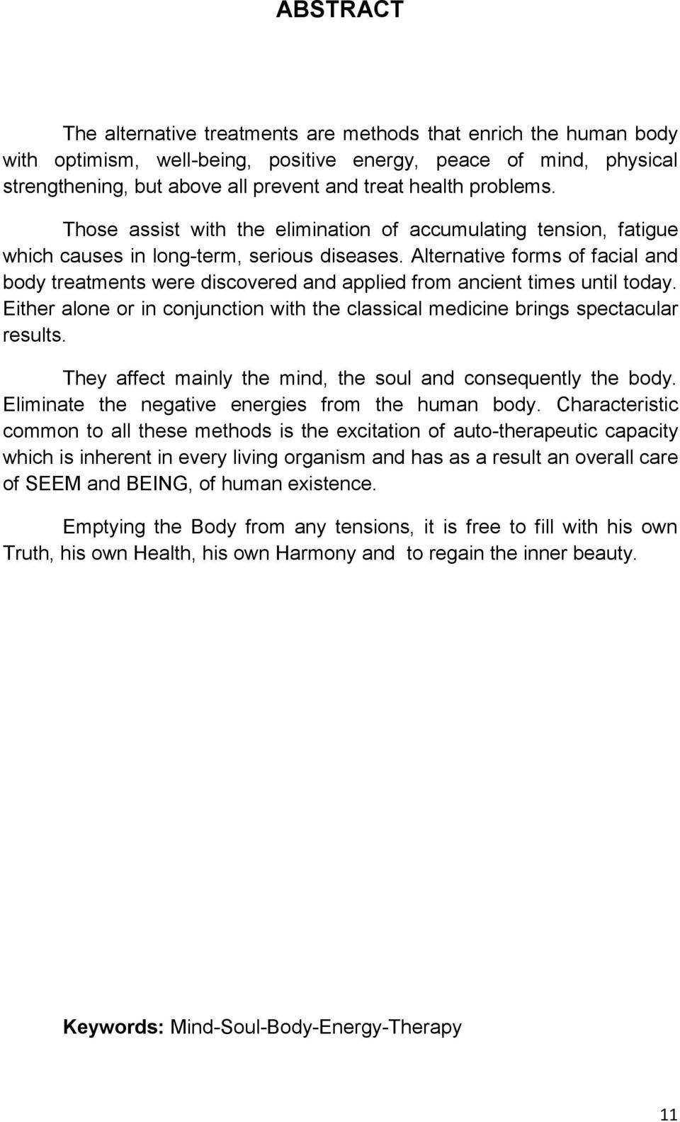 Alternative forms of facial and body treatments were discovered and applied from ancient times until today. Either alone or in conjunction with the classical medicine brings spectacular results.