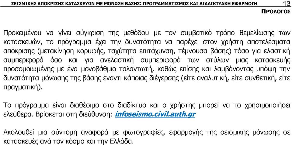 των στύλων μιας κατασκευής προσομοιωμένης με ένα μονοβάθμιο ταλαντωτή, καθώς επίσης και λαμβάνοντας υπόψη την δυνατότητα μόνωσης της βάσης έναντι κάποιας διέγερσης (είτε αναλυτική, είτε συνθετική,