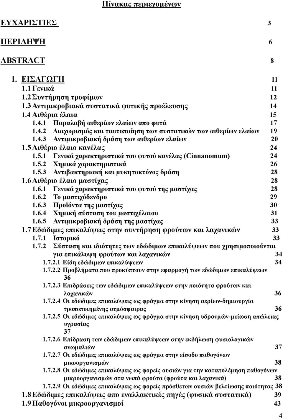 5 Αιθέριο έλαιο κανέλας 24 1.5.1 Γενικά χαρακτηριστικά του φυτού κανέλας (Cinnanomum) 24 1.5.2 Χημικά χαρακτηριστικά 26 1.5.3 Αντιβακτηριακή και μυκητοκτόνος δράση 28 1.6 Αιθέριο έλαιο μαστίχας 28 1.