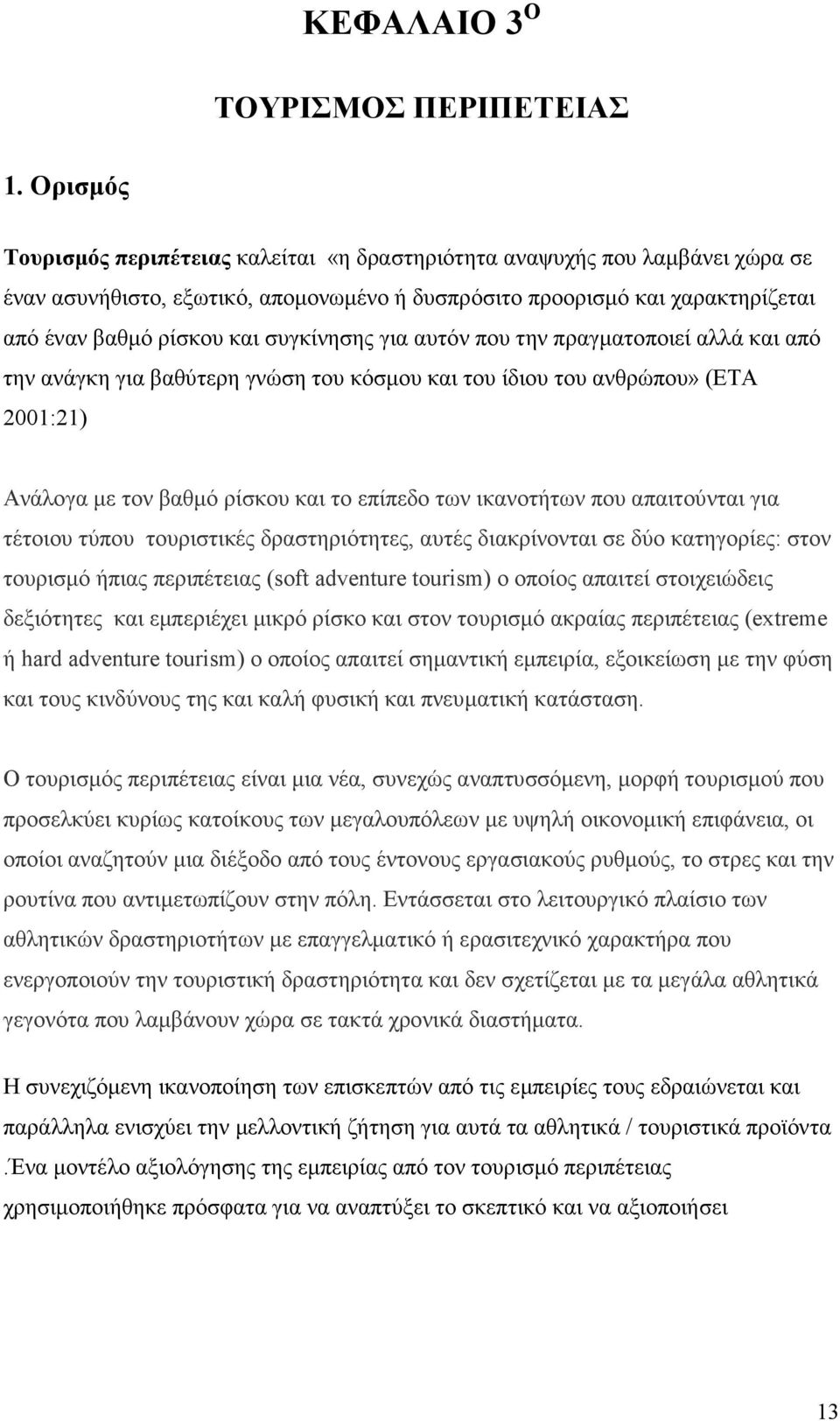 συγκίνησης για αυτόν που την πραγµατοποιεί αλλά και από την ανάγκη για βαθύτερη γνώση του κόσµου και του ίδιου του ανθρώπου» (ΕΤΑ 2001:21) Ανάλογα µε τον βαθµό ρίσκου και το επίπεδο των ικανοτήτων