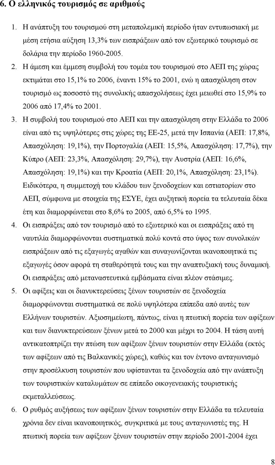 Η άµεση και έµµεση συµβολή του τοµέα του τουρισµού στο ΑΕΠ της χώρας εκτιµάται στο 15,1% το 2006, έναντι 15% το 2001, ενώ η απασχόληση στον τουρισµό ως ποσοστό της συνολικής απασχολήσεως έχει µειωθεί