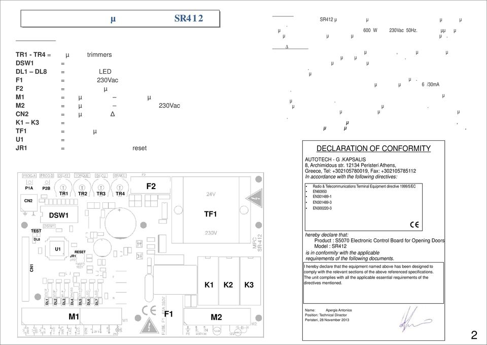 F2 TF1 ΕΙΣΑΓΩΓΗ Ο ηλεκτρονικός πίνακας SR412 µπορεί να χρησιµοποιηθεί για να ελέγξει ένα κινητήρα µίας συρόµενης πόρτας. Η µέγιστη κατανάλωση της συσκευής είναι 600 W στα 230Vac 50Hz.