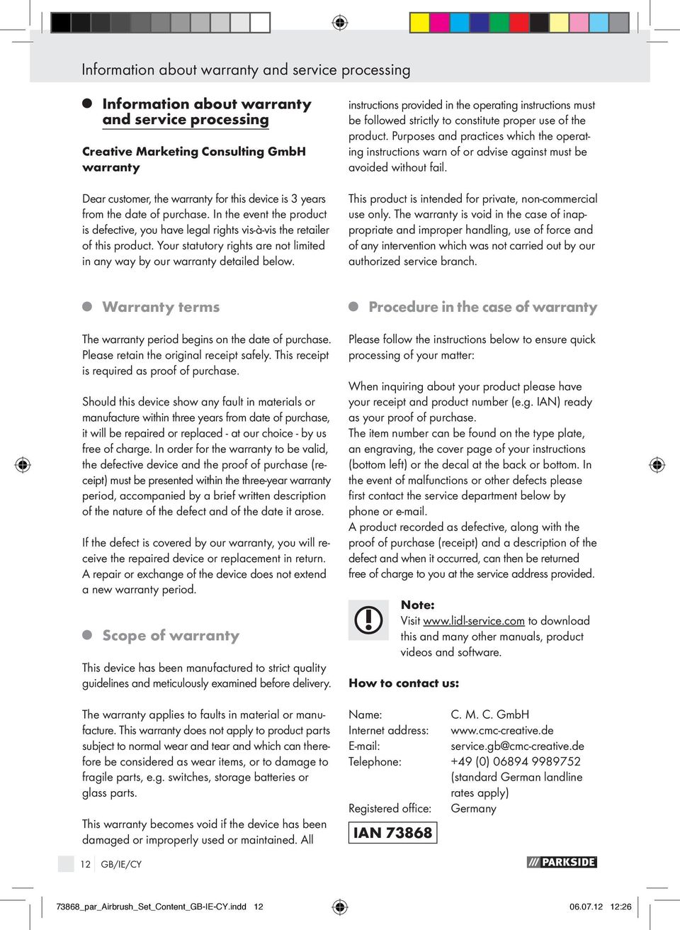 Your statutory rights are not limited in any way by our warranty detailed below. instructions provided in the operating instructions must be followed strictly to constitute proper use of the product.