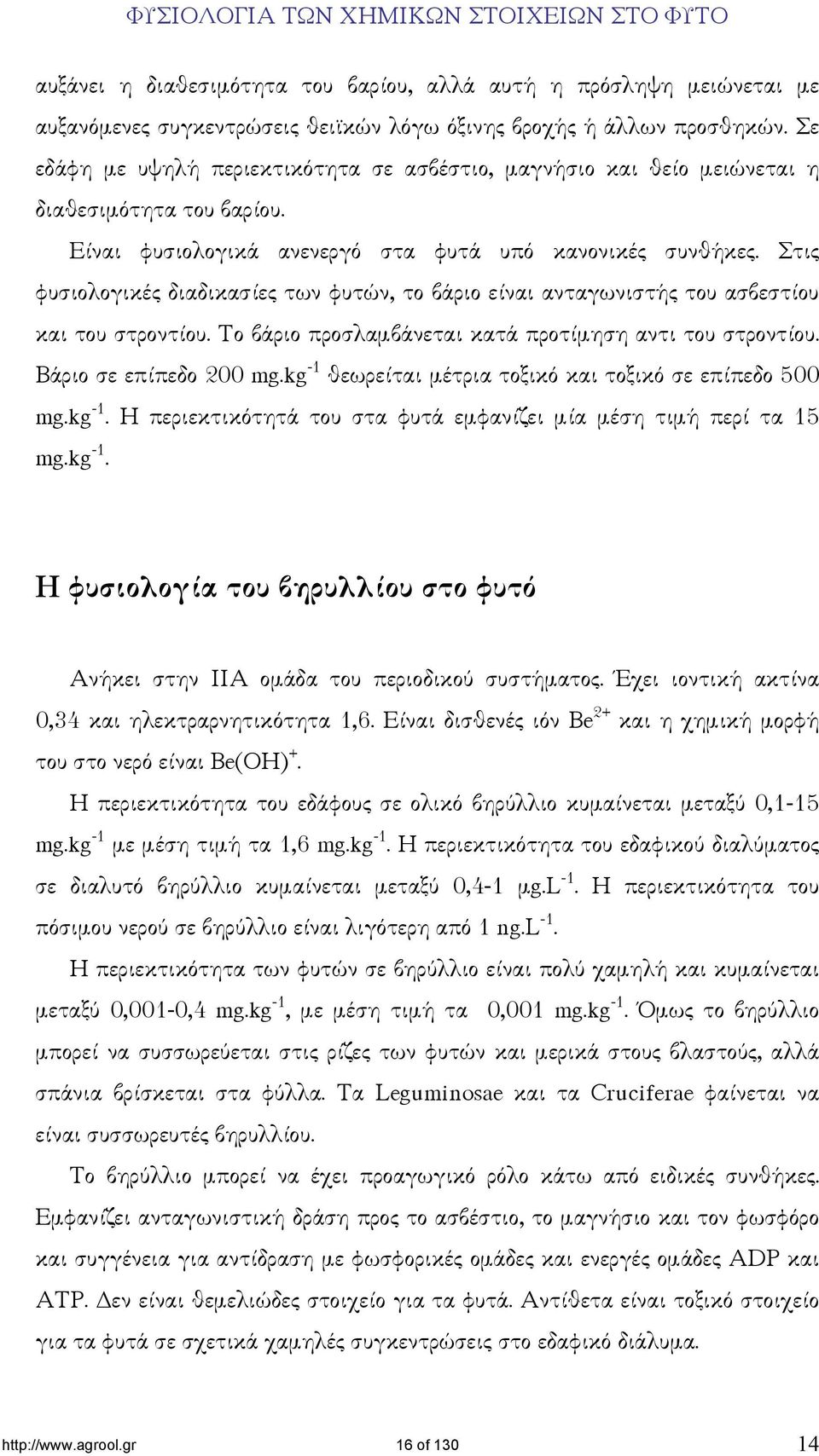 Στις φυσιολογικές διαδικασίες των φυτών, το βάριο είναι ανταγωνιστής του ασβεστίου και του στροντίου. Το βάριο προσλαµβάνεται κατά προτίµηση αντι του στροντίου. Βάριο σε επίπεδο 200 mg.