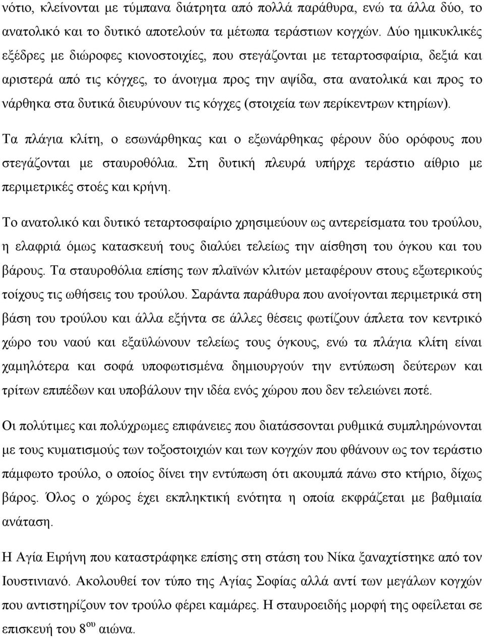 διευρύνουν τις κόγχες (στοιχεία των περίκεντρων κτηρίων). Τα πλάγια κλίτη, ο εσωνάρθηκας και ο εξωνάρθηκας φέρουν δύο ορόφους που στεγάζονται με σταυροθόλια.