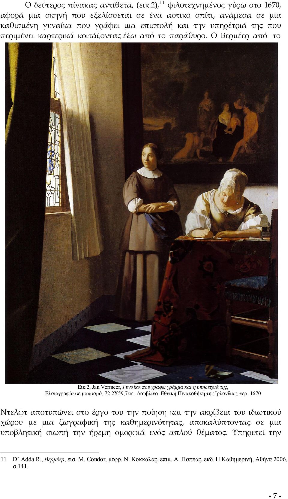 καρτερικά κοιτάζοντας έξω από το παράθυρο. Ο Βερμέερ από το Εικ.2, Jan Vermeer, Γυναίκα που γράφει γράμμα και η υπηρέτριά της, Ελαιογραφία σε μουσαμά, 72,2Χ59,7εκ.