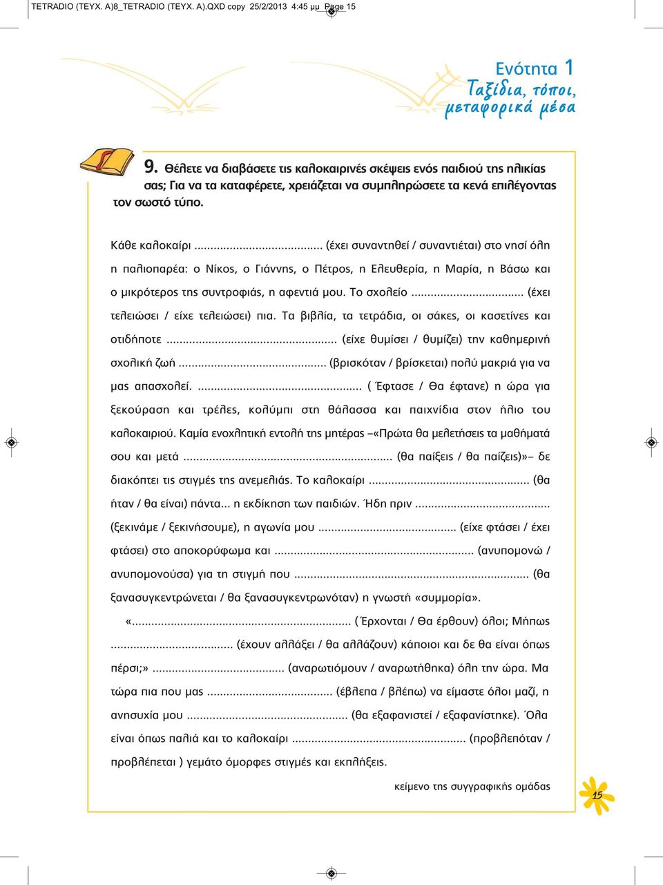 .. (έχει συναντηθεί / συναντιέται) στο νησί όλη η παλιοπαρέα: ο Νίκος, ο Γιάννης, ο Πέτρος, η Ελευθερία, η Μαρία, η Βάσω και ο μικρότερος της συντροφιάς, η αφεντιά μου. Το σχολείο.