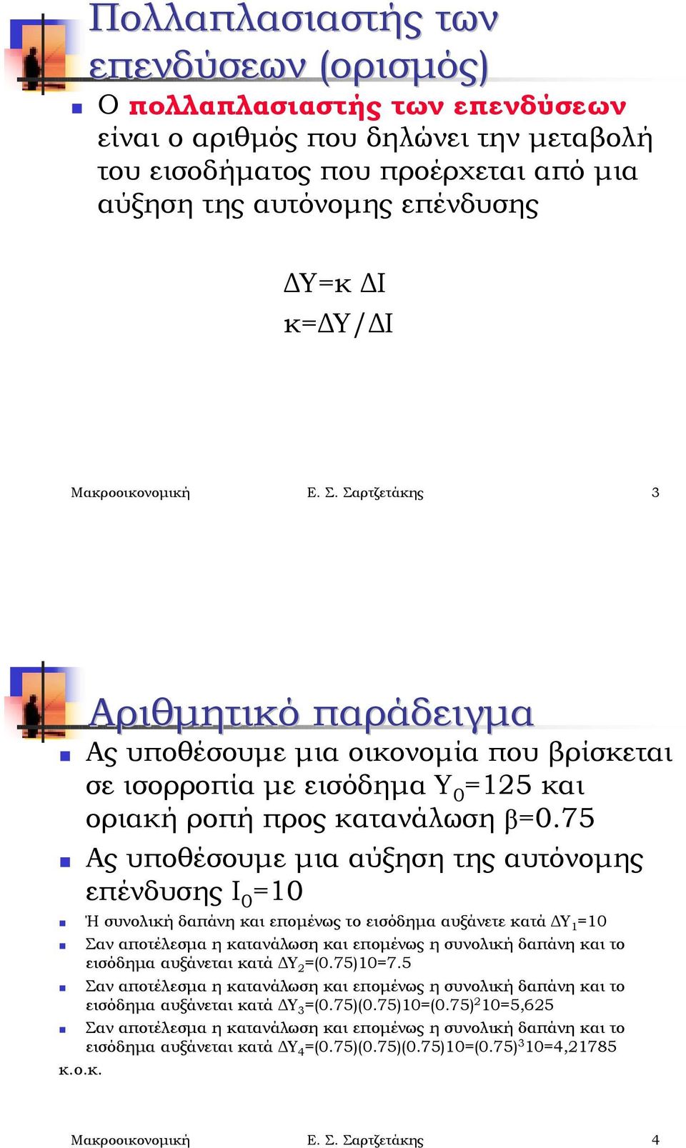 Αριθμητικό παράδειγμα! Ας υποθέσουμε μια οικονομία που βρίσκεται σε ισορροπία με εισόδημα Υ 0 =125 και οριακή ροπή προς κατανάλωση β=075! Ας υποθέσουμε μια αύξηση της αυτόνομης επένδυσης Ι 0 =10!