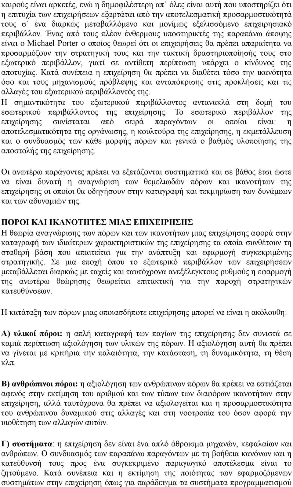 Ένας από τους πλέον ένθερμους υποστηρικτές της παραπάνω άποψης είναι ο Michael Porter ο οποίος θεωρεί ότι οι επιχειρήσεις θα πρέπει απαραίτητα να προσαρμόζουν την στρατηγική τους και την τακτική