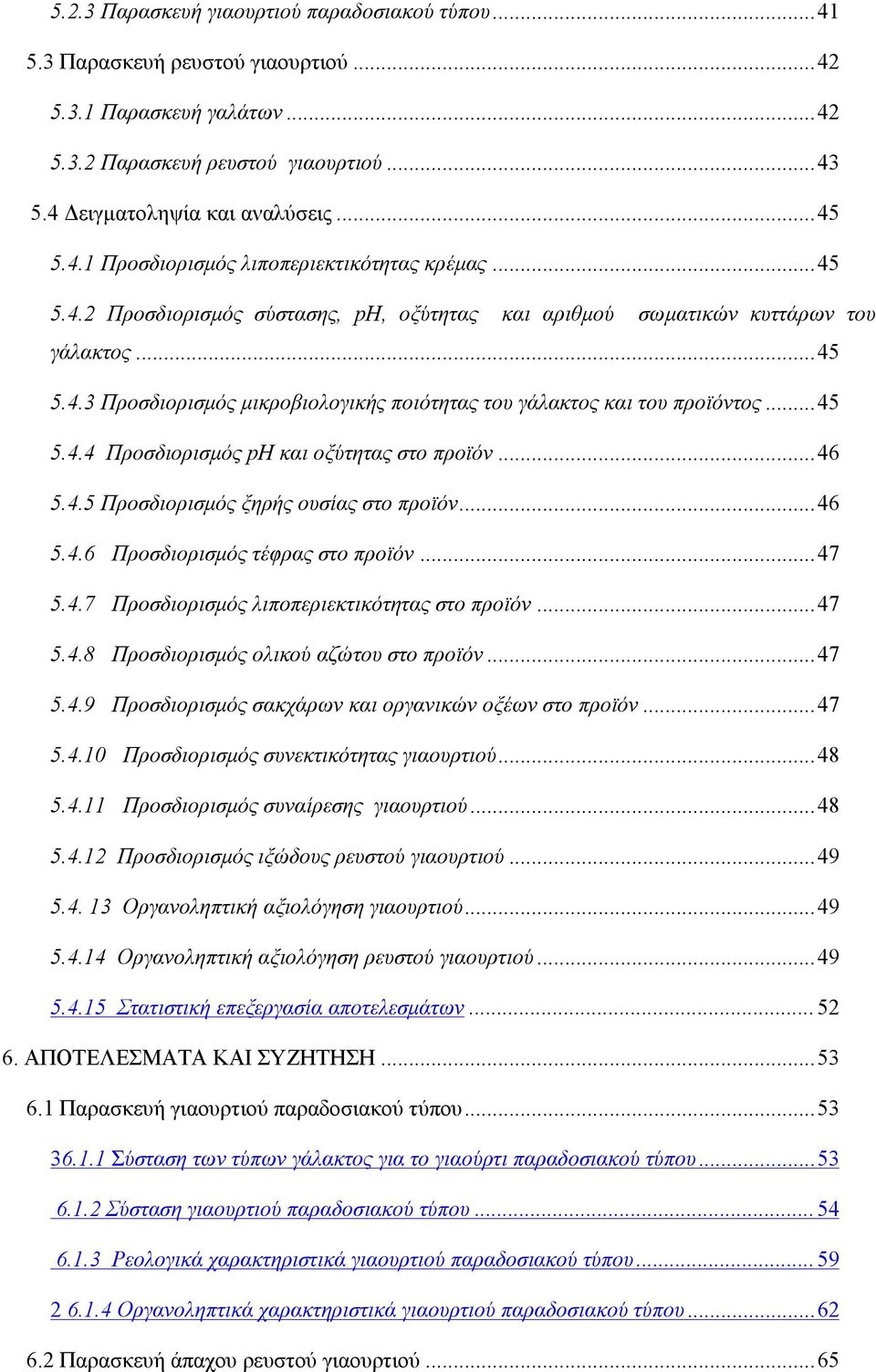 ..46 5.4.5 Προσδιορισμός ξηρής ουσίας στο προϊόν...46 5.4.6 Προσδιορισμός τέφρας στο προϊόν...47 5.4.7 Προσδιορισμός λιποπεριεκτικότητας στο προϊόν...47 5.4.8 Προσδιορισμός ολικού αζώτου στο προϊόν.