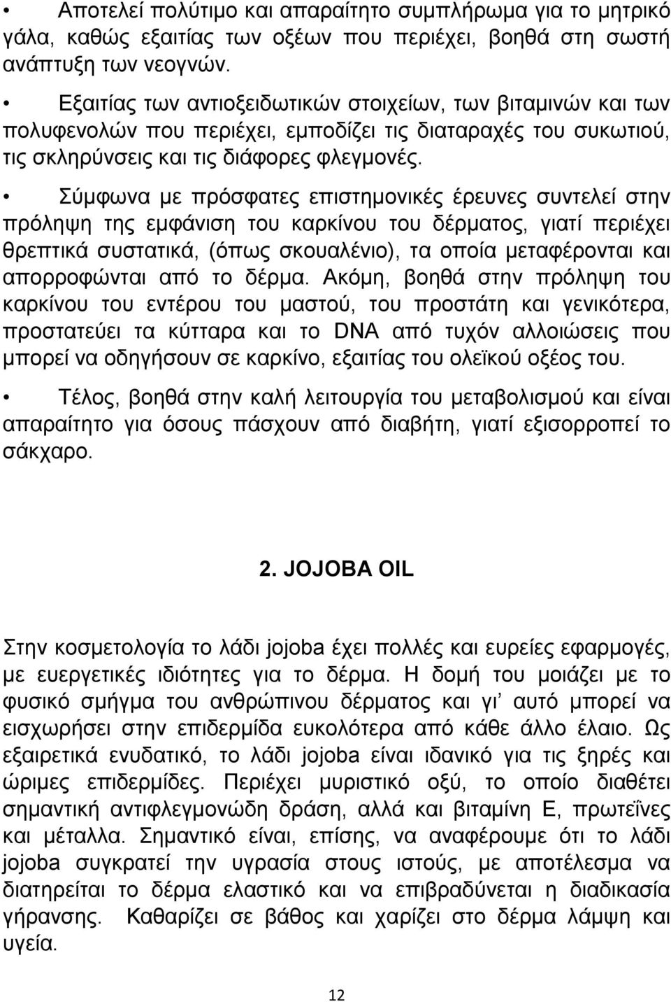 Σύμφωνα με πρόσφατες επιστημονικές έρευνες συντελεί στην πρόληψη της εμφάνιση του καρκίνου του δέρματος, γιατί περιέχει θρεπτικά συστατικά, (όπως σκουαλένιο), τα οποία μεταφέρονται και απορροφώνται