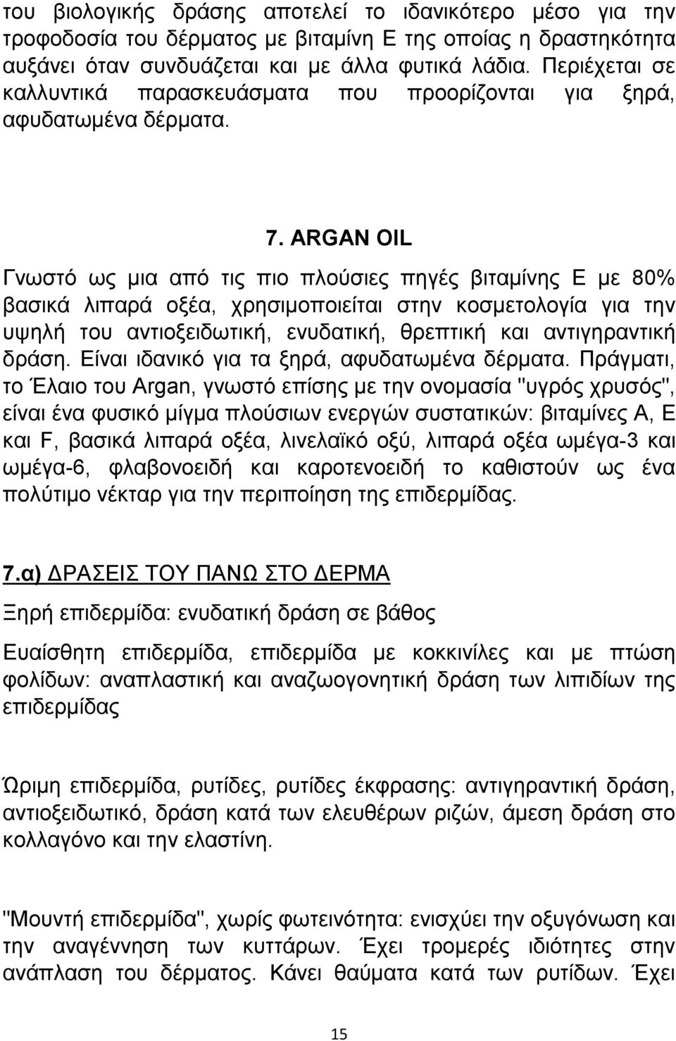 ARGAN OIL Γνωστό ως µια από τις πιο πλούσιες πηγές βιταµίνης Ε µε 80% βασικά λιπαρά οξέα, χρησιμοποιείται στην κοσμετολογία για την υψηλή του αντιοξειδωτική, ενυδατική, θρεπτική και αντιγηραντική