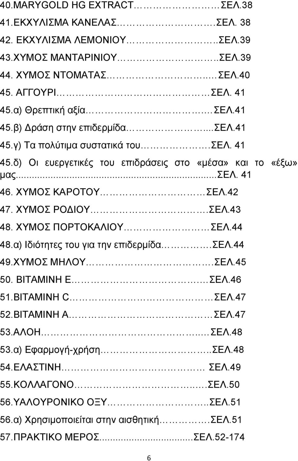 ΧΥΜΟΣ ΡΟΔΙΟΥ.ΣΕΛ.43 48. ΧΥΜΟΣ ΠΟΡΤΟΚΑΛΙΟΥ ΣΕΛ.44 48.α) Ιδιότητες του για την επιδερμίδα.σελ.44 49.ΧΥΜΟΣ ΜΗΛΟΥ.ΣΕΛ.45 50. ΒΙΤΑΜΙΝΗ Ε. ΣΕΛ.46 51.ΒΙΤΑΜΙΝΗ C ΣΕΛ.47 52.ΒΙΤΑΜΙΝΗ Α ΣΕΛ.47 53.