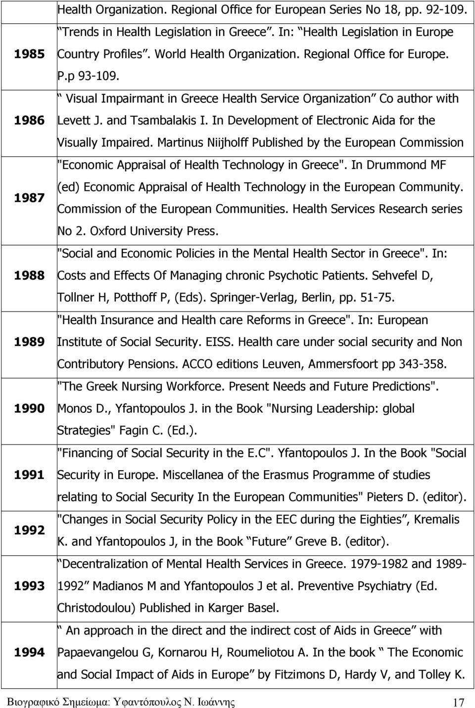 and Tsambalakis I. In Development of Electronic Aida for the Visually Impaired. Martinus Niijholff Published by the European Commission "Economic Appraisal of Health Technology in Greece".