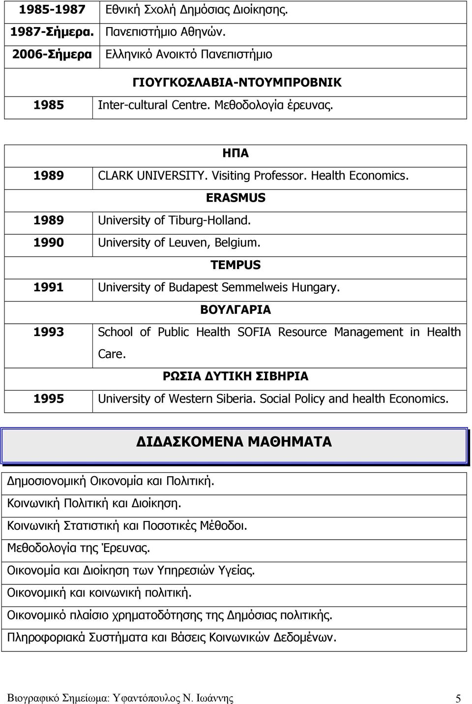 ΒΟΥΛΓΑΡΙΑ 1993 School of Public Health SOFIA Resource Management in Health Care. ΡΩΣΙΑ ΔΥΤΙΚΗ ΣΙΒΗΡΙΑ 1995 University of Western Siberia. Social Policy and health Economics.