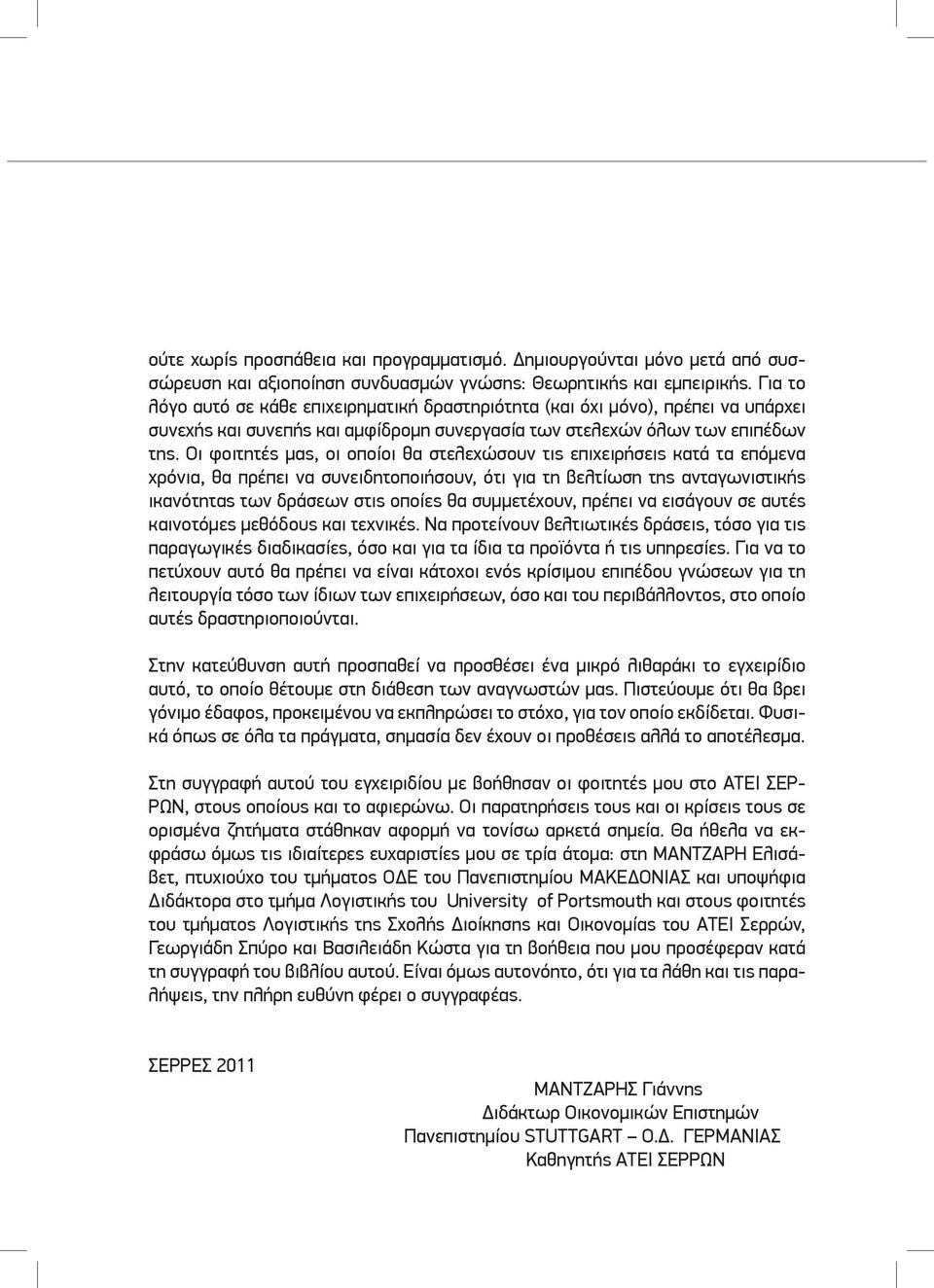 Οι φοιτητές μας, οι οποίοι θα στελεχώσουν τις επιχειρήσεις κατά τα επόμενα χρόνια, θα πρέπει να συνειδητοποιήσουν, ότι για τη βελτίωση της ανταγωνιστικής ικανότητας των δράσεων στις οποίες θα