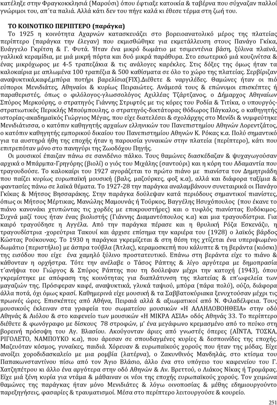 Ευάγγελο Γκρίτση & Γ. Φυτά. Ήταν ένα μικρό δωμάτιο με τσιμεντένια βάση, ξύλινα πλαϊνά, γαλλικά κεραμίδια, με μιά μικρή πόρτα και δυό μικρά παράθυρα.