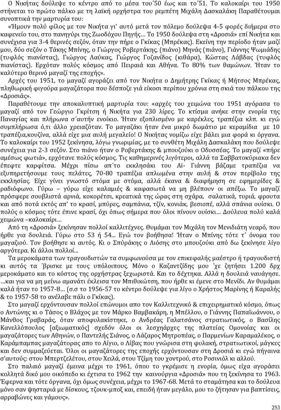 δούλεψα 4-5 φορές διήμερα στο καφενείο του, στο πανηγύρι της Ζωοδόχου Πηγής Το 1950 δούλεψα στη «Δροσιά» επί Νικήτα και συνέχισα για 3-4 θερινές σεζόν, όταν την πήρε ο Γκίκας (Μπρέκας).
