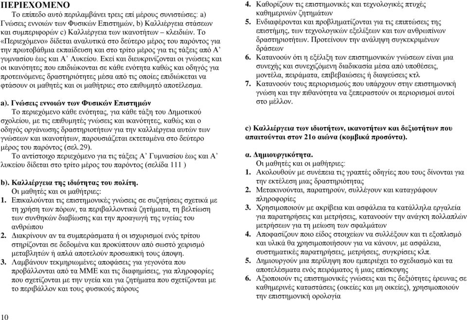 Εκεί και διευκρινίζονται οι γνώσεις και οι ικανότητες που επιδιώκονται σε κάθε ενότητα καθώς και οδηγός για προτεινόμενες δραστηριότητες μέσα από τις οποίες επιδιώκεται να φτάσουν οι μαθητές και οι