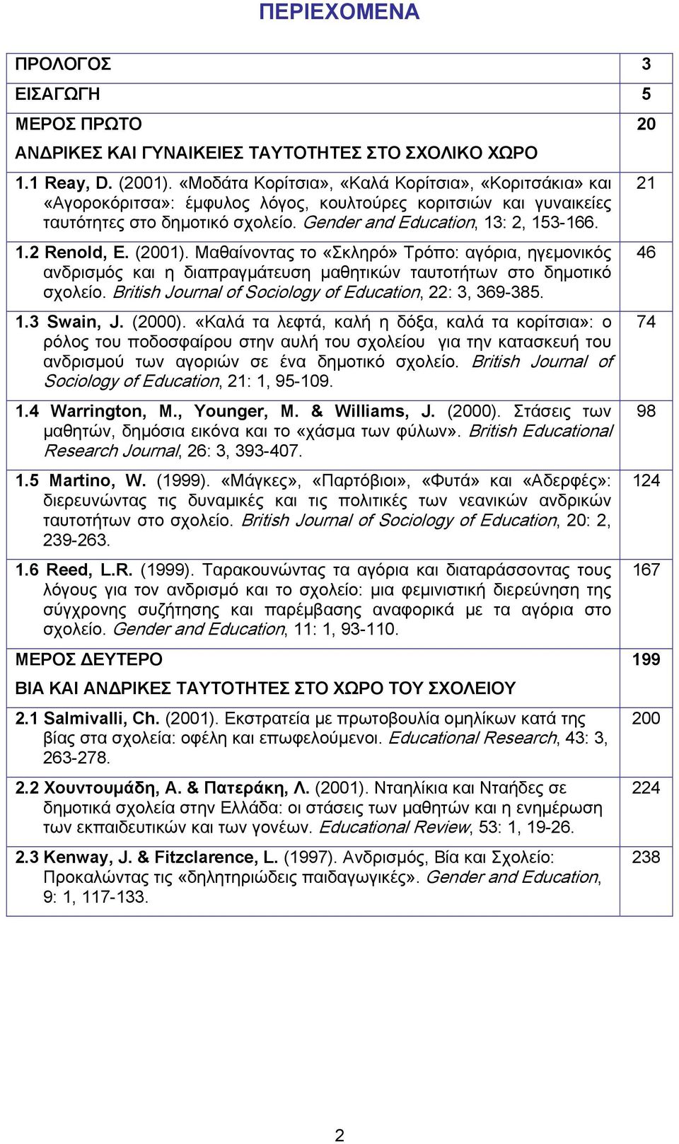 (2001). Μαθαίνοντας το «Σκληρό» Τρόπο: αγόρια, ηγεμονικός ανδρισμός και η διαπραγμάτευση μαθητικών ταυτοτήτων στο δημοτικό σχολείο. British Journal of Sociology of Education, 22: 3, 369-385. 1.