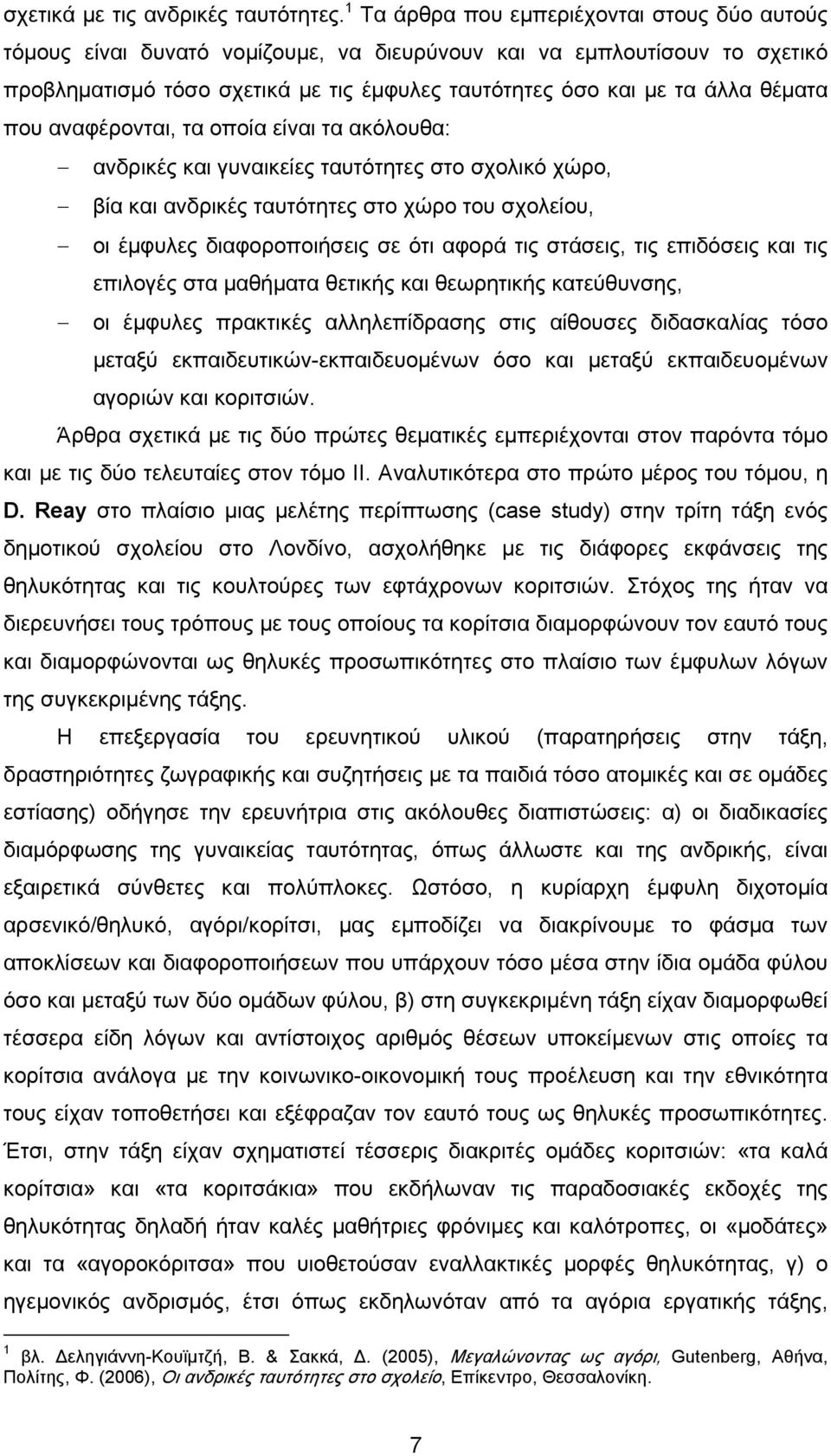 θέματα που αναφέρονται, τα οποία είναι τα ακόλουθα: ανδρικές και γυναικείες ταυτότητες στο σχολικό χώρο, βία και ανδρικές ταυτότητες στο χώρο του σχολείου, οι έμφυλες διαφοροποιήσεις σε ότι αφορά τις