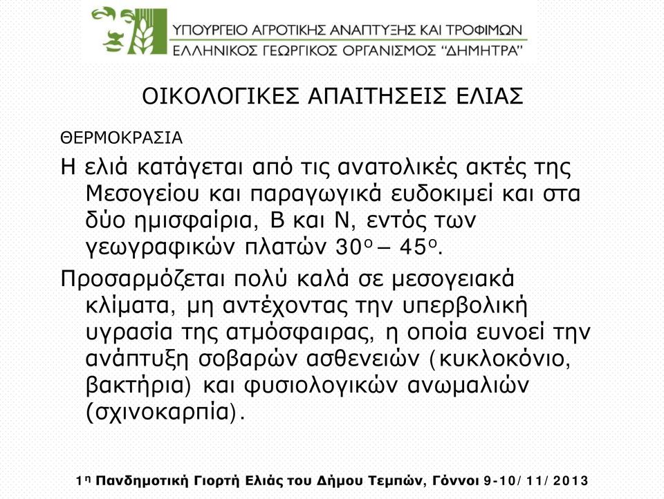 Προσαρμόζεται πολύ καλά σε μεσογειακά κλίματα, μη αντέχοντας την υπερβολική υγρασία της ατμόσφαιρας,