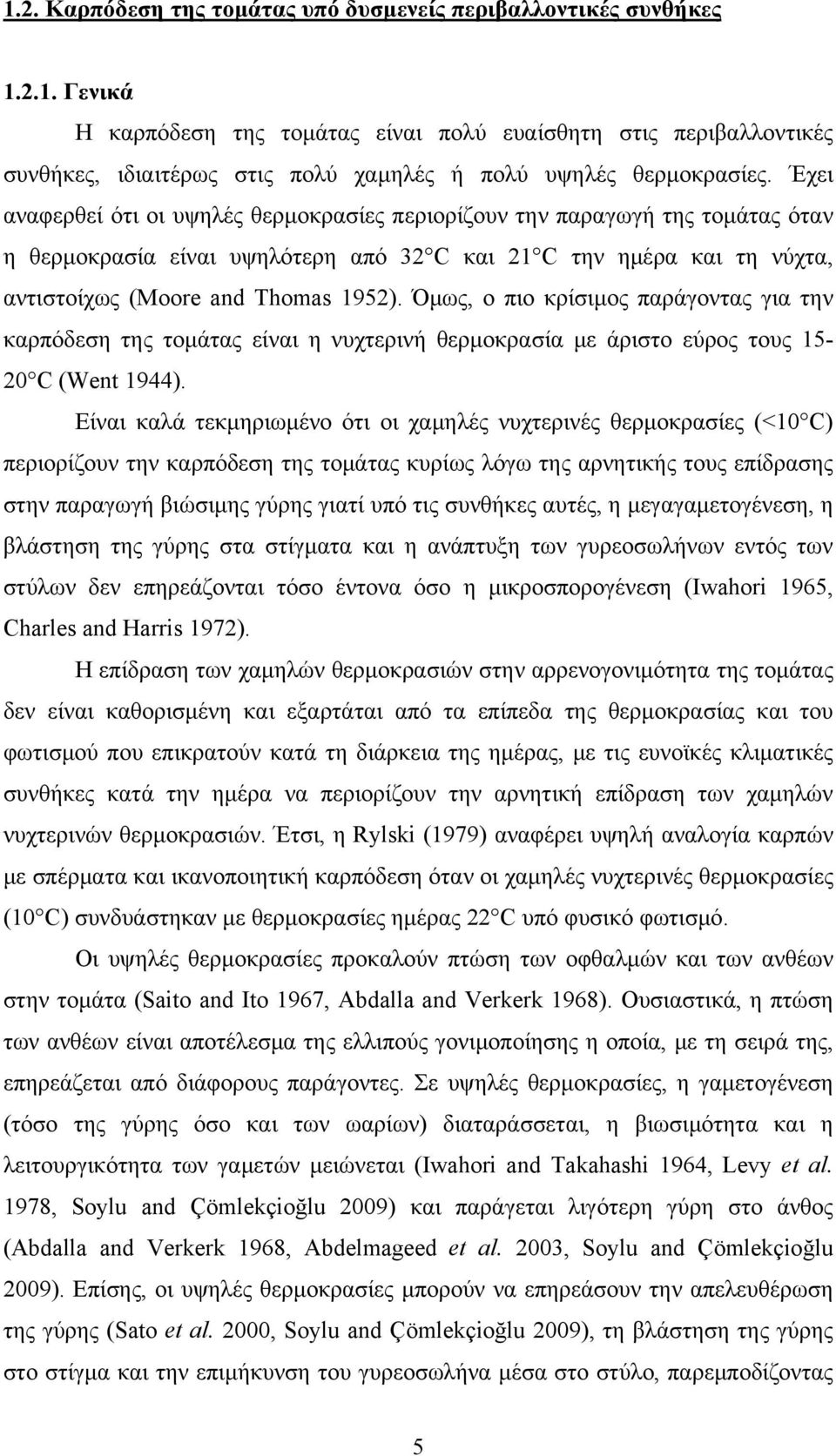 Όμως, ο πιο κρίσιμος παράγοντας για την καρπόδεση της τομάτας είναι η νυχτερινή θερμοκρασία με άριστο εύρος τους 15-20 C (Went 1944).