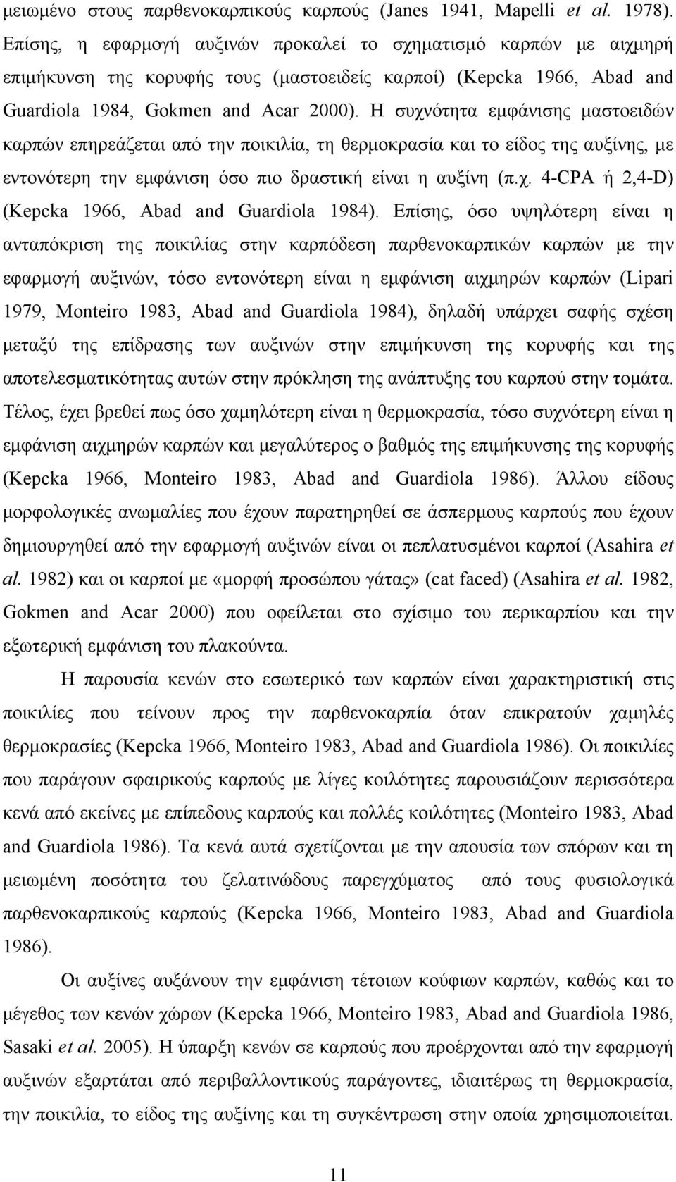 Η συχνότητα εμφάνισης μαστοειδών καρπών επηρεάζεται από την ποικιλία, τη θερμοκρασία και το είδος της αυξίνης, με εντονότερη την εμφάνιση όσο πιο δραστική είναι η αυξίνη (π.χ. 4-CPA ή 2,4-D) (Kepcka 1966, Abad and Guardiola 1984).