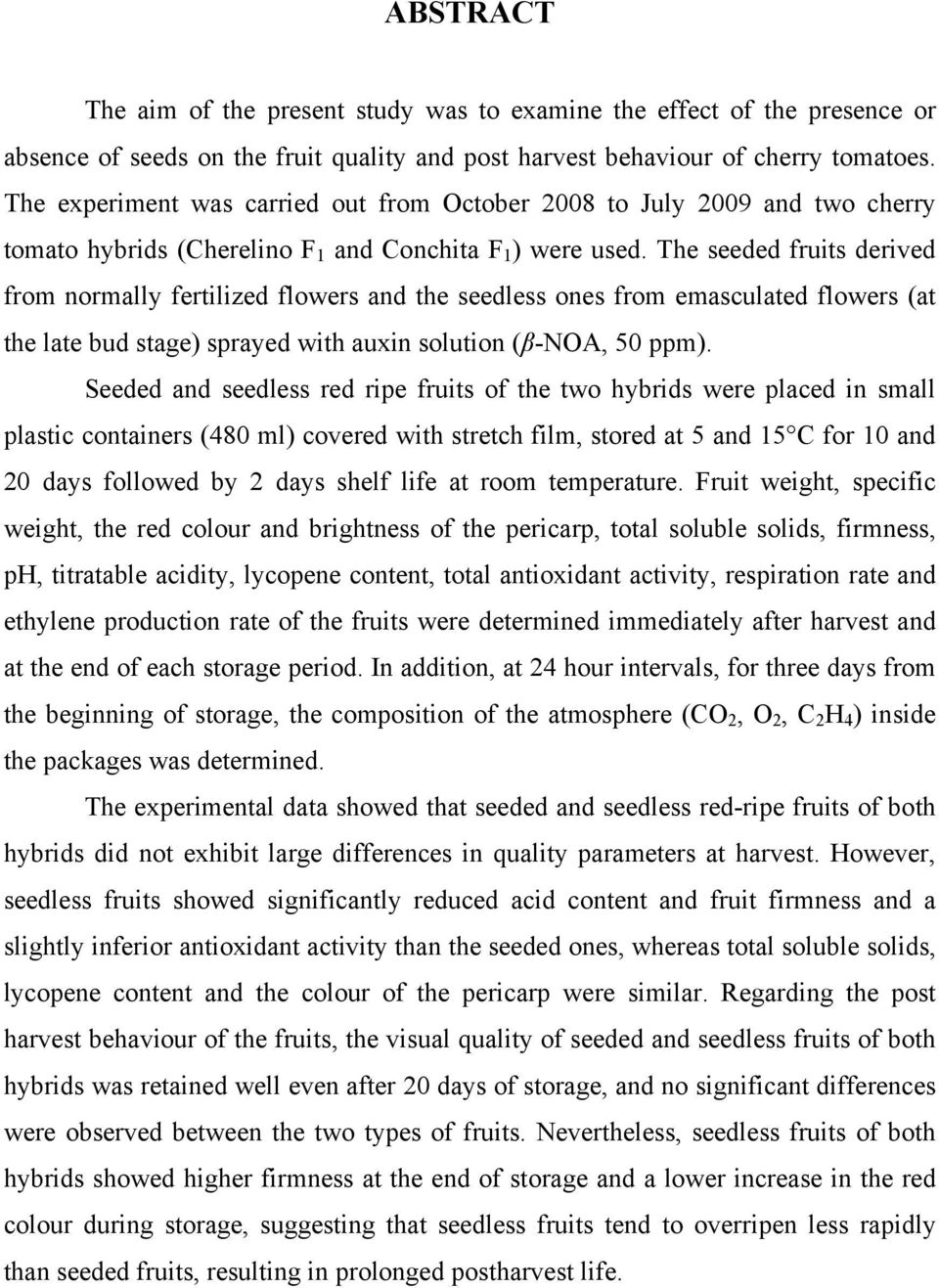 The seeded fruits derived from normally fertilized flowers and the seedless ones from emasculated flowers (at the late bud stage) sprayed with auxin solution (β-noa, 50 ppm).