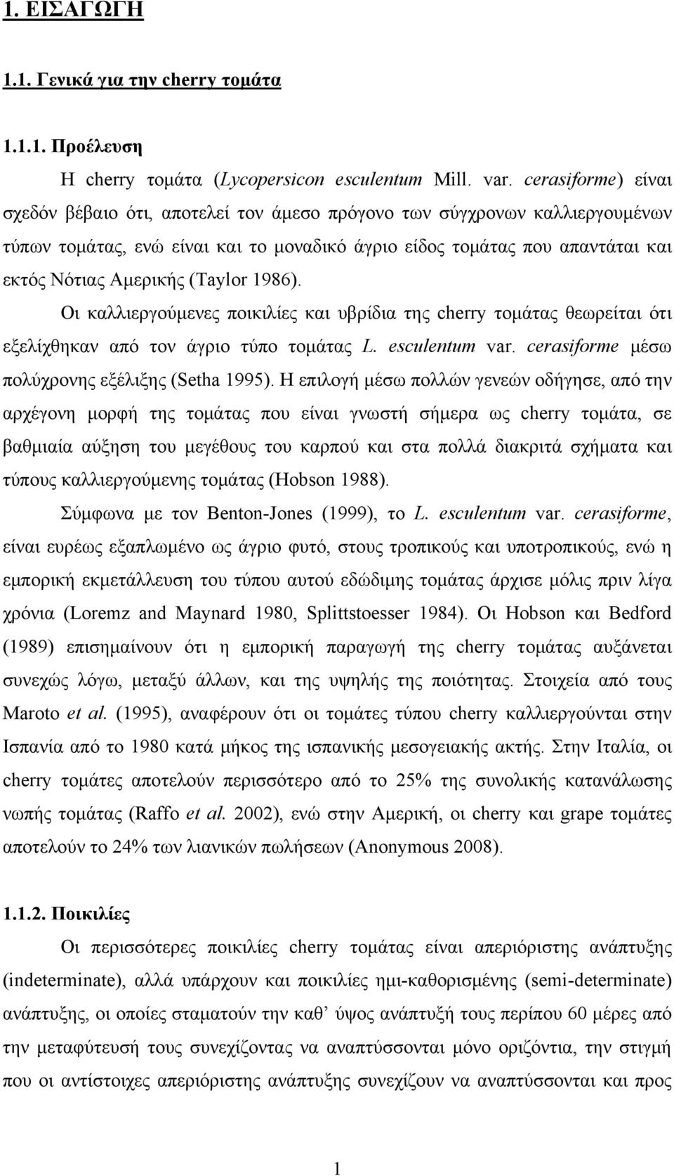 (Taylor 1986). Οι καλλιεργούμενες ποικιλίες και υβρίδια της cherry τομάτας θεωρείται ότι εξελίχθηκαν από τον άγριο τύπο τομάτας L. esculentum var. cerasiforme μέσω πολύχρονης εξέλιξης (Setha 1995).