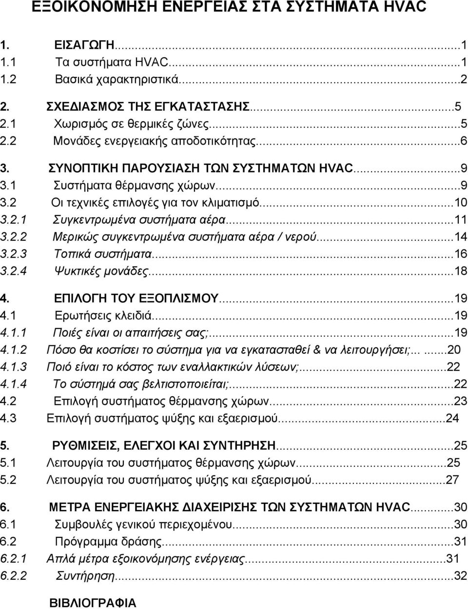 ..14 3.2.3 Τοπικά συστήµατα...16 3.2.4 Ψυκτικές µονάδες...18 4. ΕΠΙΛΟΓΗ ΤΟΥ ΕΞΟΠΛΙΣΜΟΥ...19 4.1 Ερωτήσεις κλειδιά...19 4.1.1 Ποιές είναι οι απαιτήσεις σας;...19 4.1.2 Πόσο θα κοστίσει το σύστηµα για να εγκατασταθεί & να λειτουργήσει;.