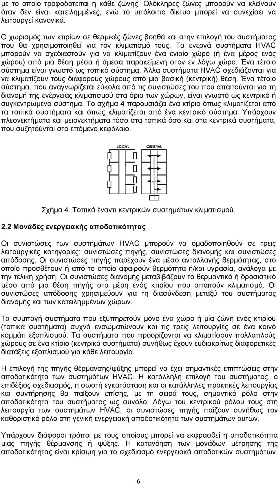 Τα ενεργά συστήµατα HVAC µπορούν να σχεδιαστούν για να κλιµατίζουν ένα ενιαίο χώρο (ή ένα µέρος ενός χώρου) από µια θέση µέσα ή άµεσα παρακείµενη στον εν λόγω χώρο.