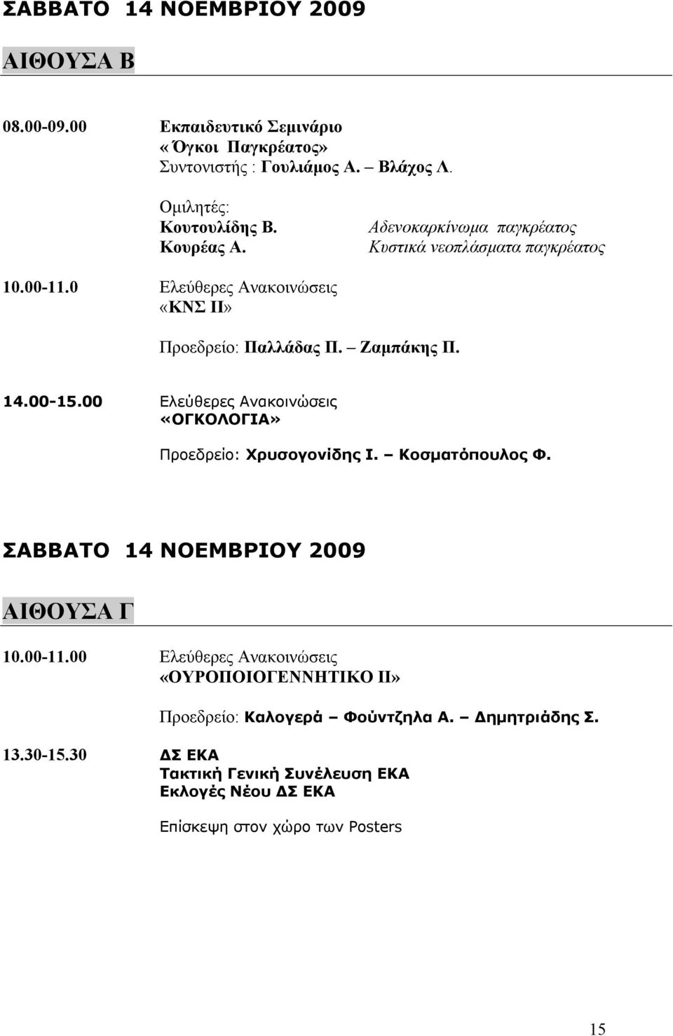 00 Ελεύθερες Ανακοινώσεις «ΟΓΚΟΛΟΓΙΑ» Προεδρείο: Χρυσογονίδης Ι. Κοσματόπουλος Φ. ΣΑΒΒΑΤΟ 14 ΝΟΕΜΒΡΙΟΥ 2009 ΑΙΘΟΥΣΑ Γ 10.00-11.