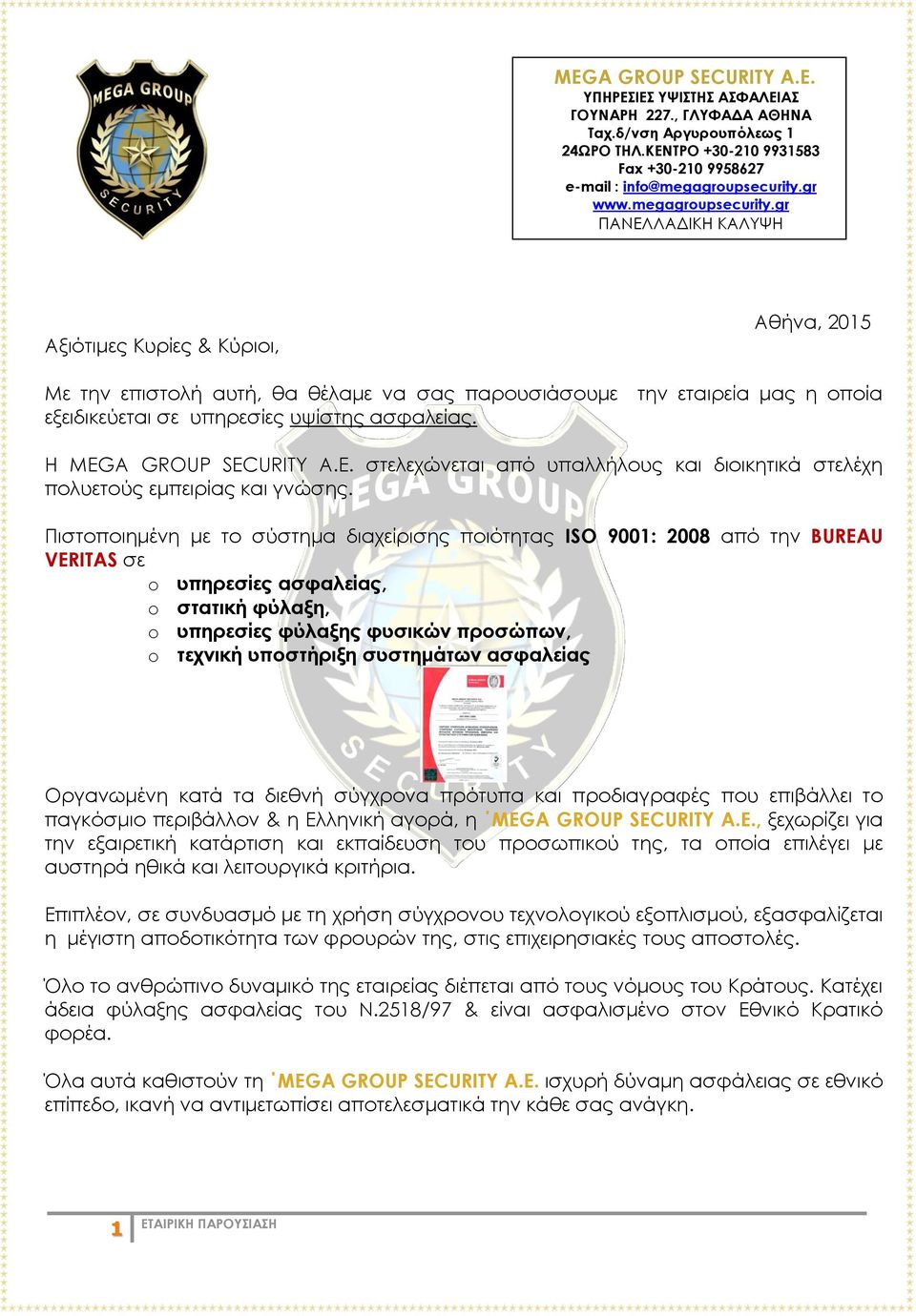 Aθήνα, 2015 την εταιρεία μας η οποία Η MEGA GROUP SECURITY A.E. στελεχώνεται από υπαλλήλους και διοικητικά στελέχη πολυετούς εμπειρίας και γνώσης.