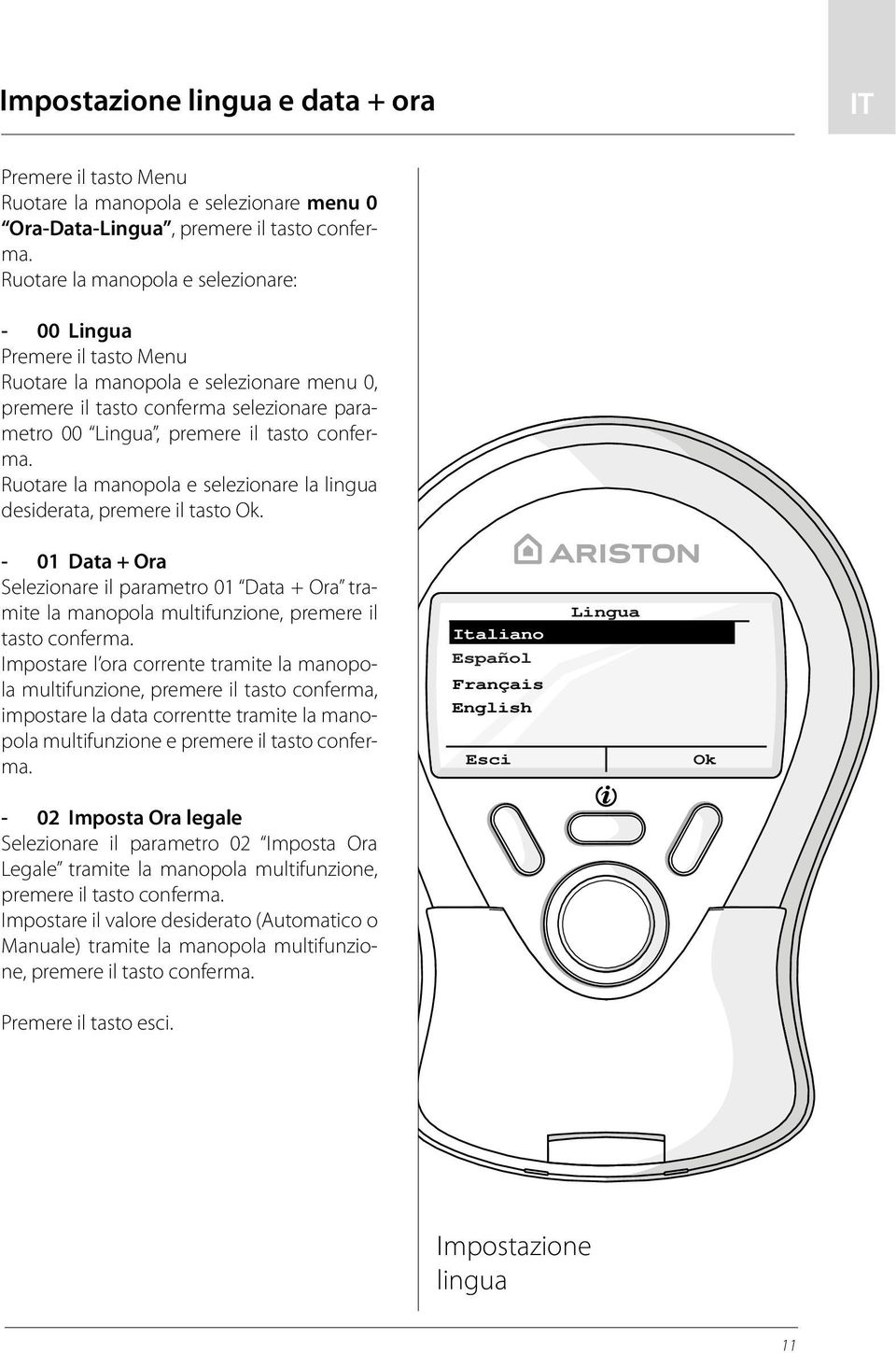 Ruotare la manopola e selezionare la lingua desiderata, premere il tasto Ok. - 01 Data + Ora Selezionare il parametro 01 Data + Ora tramite la manopola multifunzione, premere il tasto conferma.