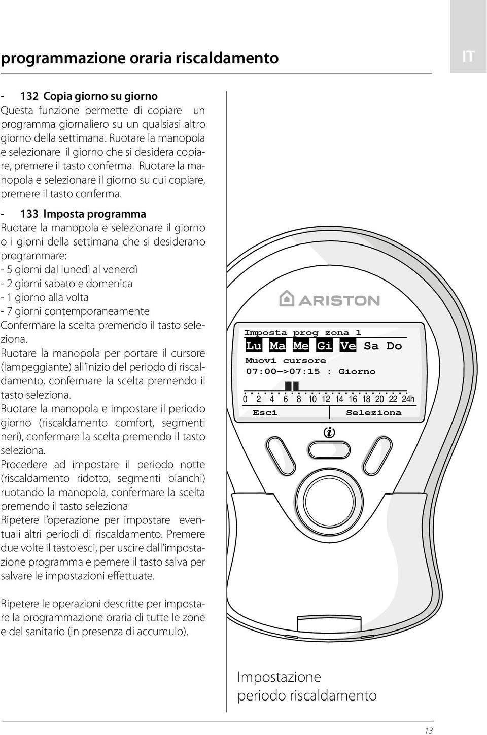 - 133 Imposta programma Ruotare la manopola e selezionare il giorno o i giorni della settimana che si desiderano programmare: - 5 giorni dal lunedì al venerdì - 2 giorni sabato e domenica - 1 giorno