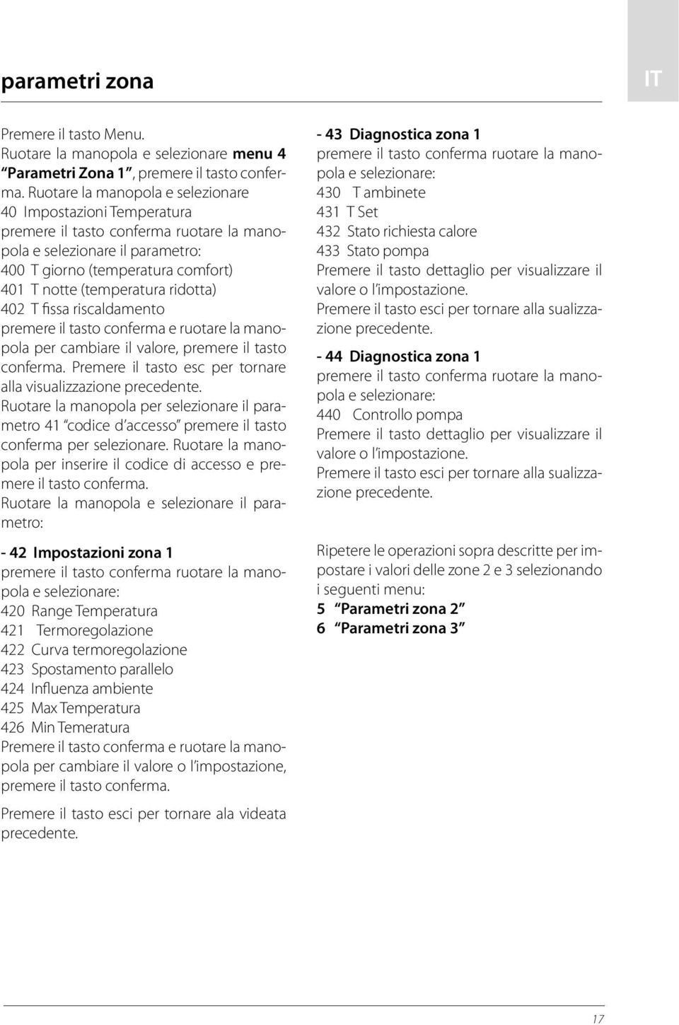 ridotta) 402 T fissa riscaldamento premere il tasto conferma e ruotare la manopola per cambiare il valore, premere il tasto conferma. Premere il tasto esc per tornare alla visualizzazione precedente.