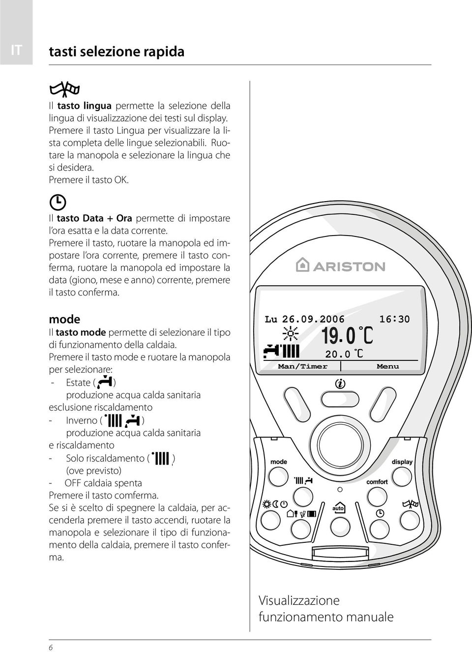 Il tasto Data + Ora permette di impostare l ora esatta e la data corrente.