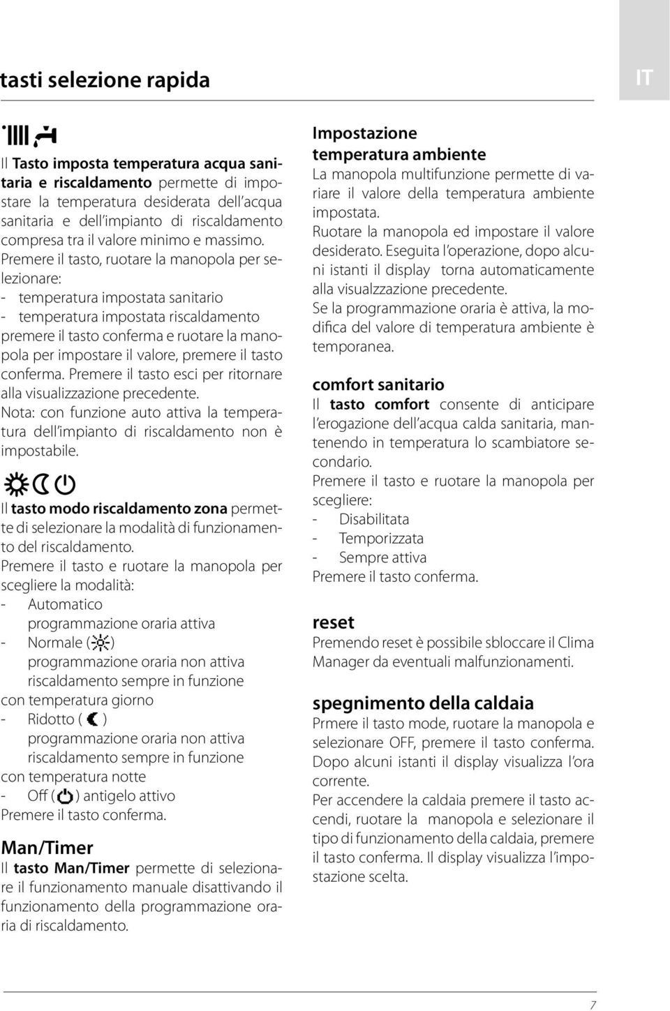 Premere il tasto, ruotare la manopola per selezionare: - temperatura impostata sanitario - temperatura impostata riscaldamento premere il tasto conferma e ruotare la manopola per impostare il valore,