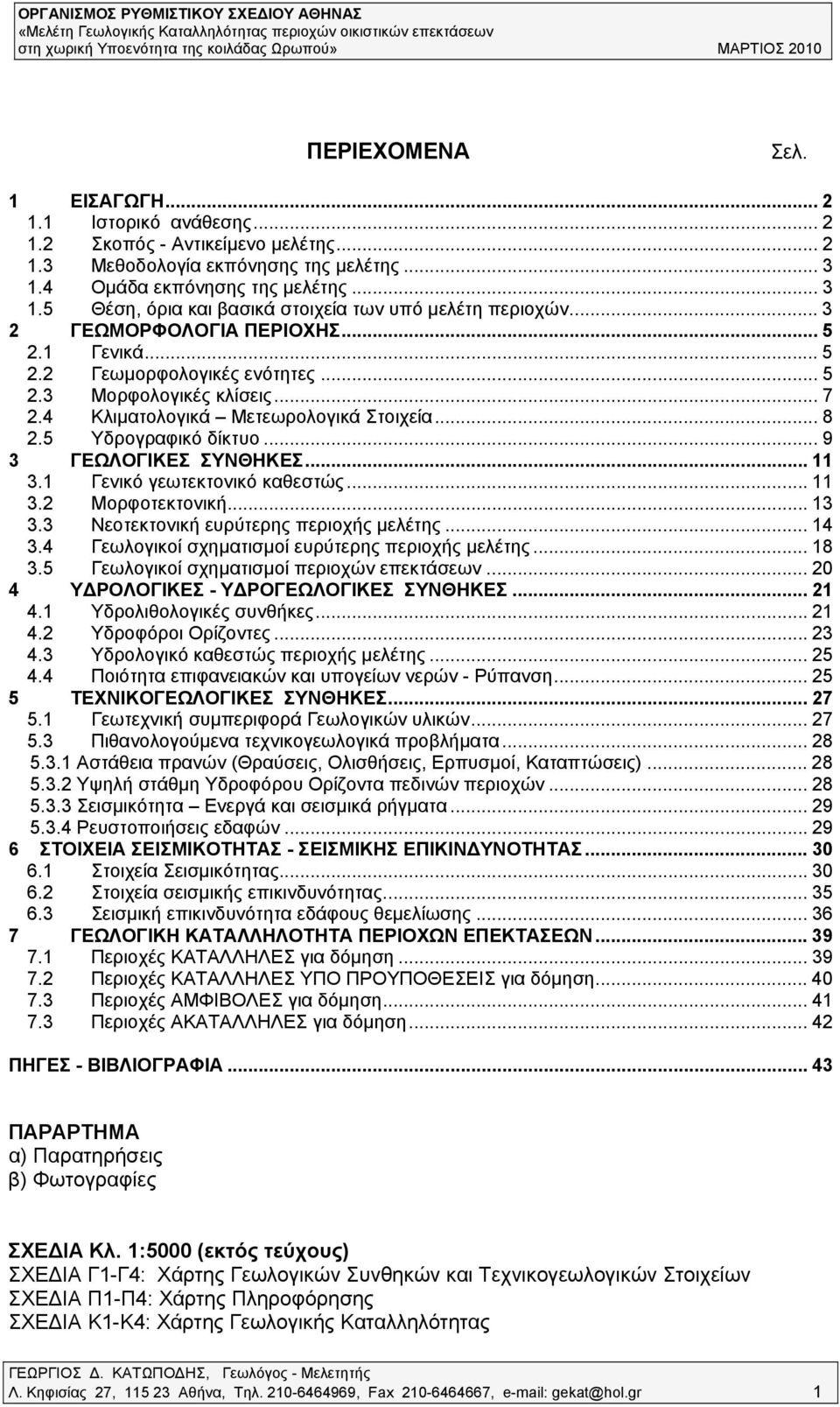 .. 9 3 ΓΕΩΛΟΓΙΚΕΣ ΣΥΝΘΗΚΕΣ... 11 3.1 Γενικό γεωτεκτονικό καθεστώς... 11 3.2 Μορφοτεκτονική... 13 3.3 Νεοτεκτονική ευρύτερης περιοχής μελέτης... 14 3.