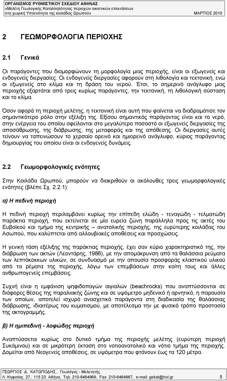 Έτσι, το σημερινό ανάγλυφο μιας περιοχής εξαρτάται από τρεις κυρίως παράγοντες, την τεκτονική, τη λιθολογική σύσταση και το κλίμα.