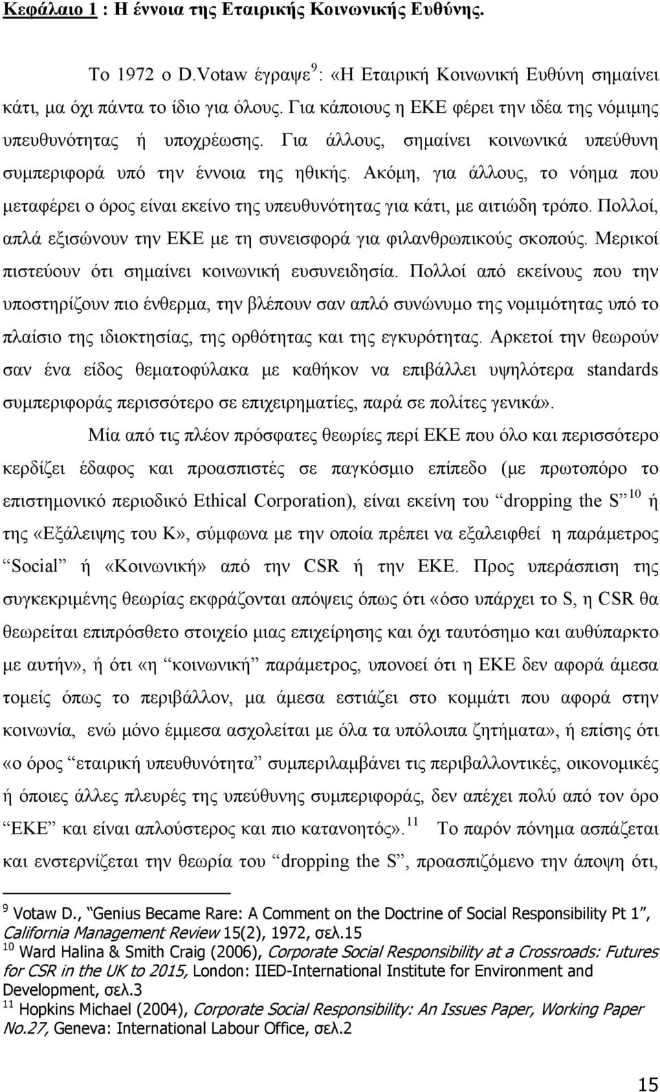 Ακόμη, για άλλους, το νόημα που μεταφέρει ο όρος είναι εκείνο της υπευθυνότητας για κάτι, με αιτιώδη τρόπο. Πολλοί, απλά εξισώνουν την ΕΚΕ με τη συνεισφορά για φιλανθρωπικούς σκοπούς.