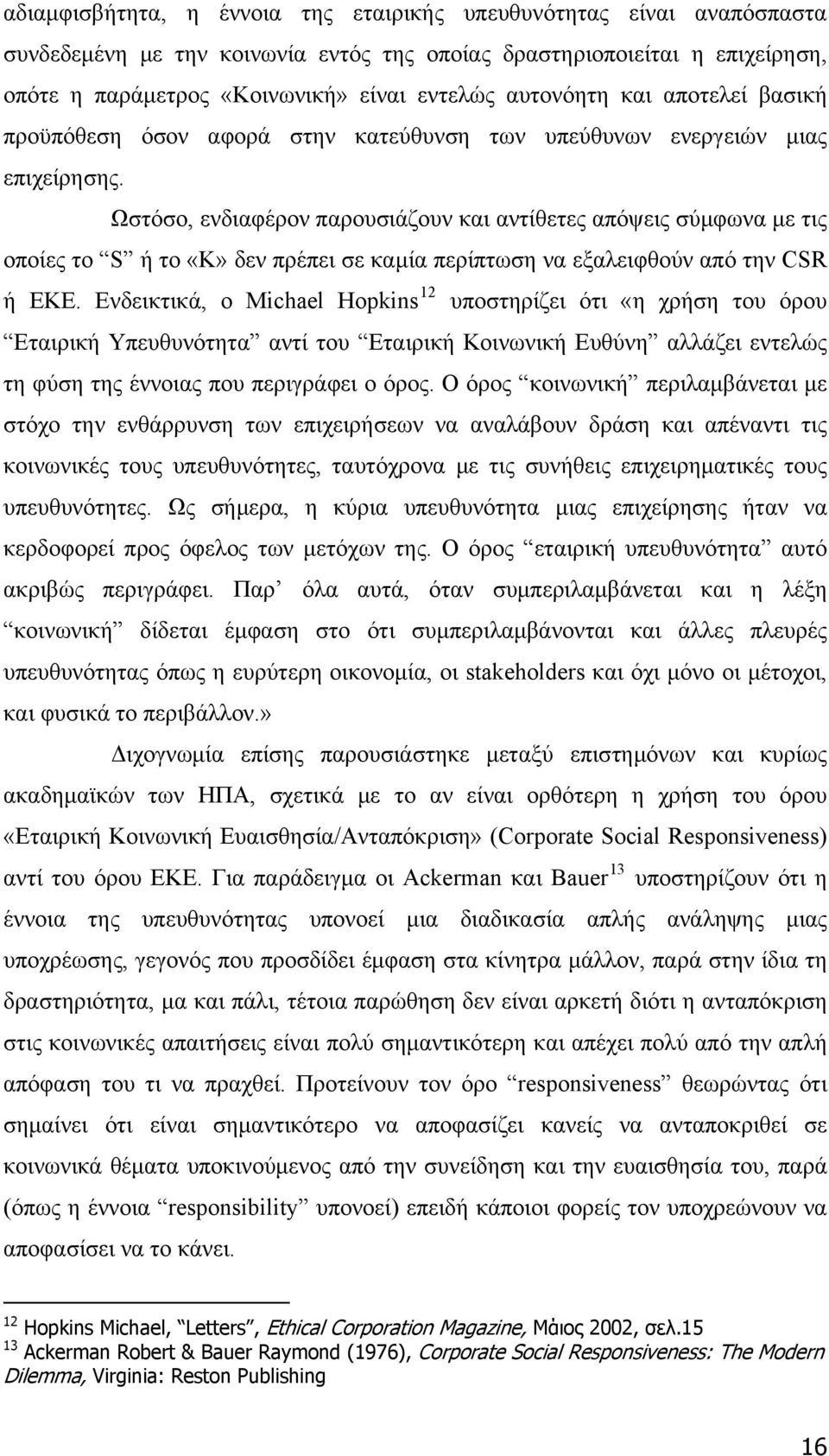 Ωστόσο, ενδιαφέρον παρουσιάζουν και αντίθετες απόψεις σύμφωνα με τις οποίες το S ή το «Κ» δεν πρέπει σε καμία περίπτωση να εξαλειφθούν από την CSR ή ΕΚΕ.