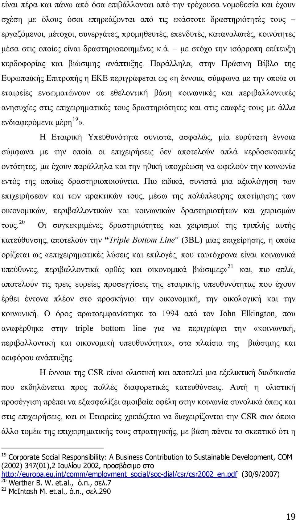 Παράλληλα, στην Πράσινη Βίβλο της Ευρωπαϊκής Επιτροπής η ΕΚΕ περιγράφεται ως «η έννοια, σύμφωνα με την οποία οι εταιρείες ενσωματώνουν σε εθελοντική βάση κοινωνικές και περιβαλλοντικές ανησυχίες στις