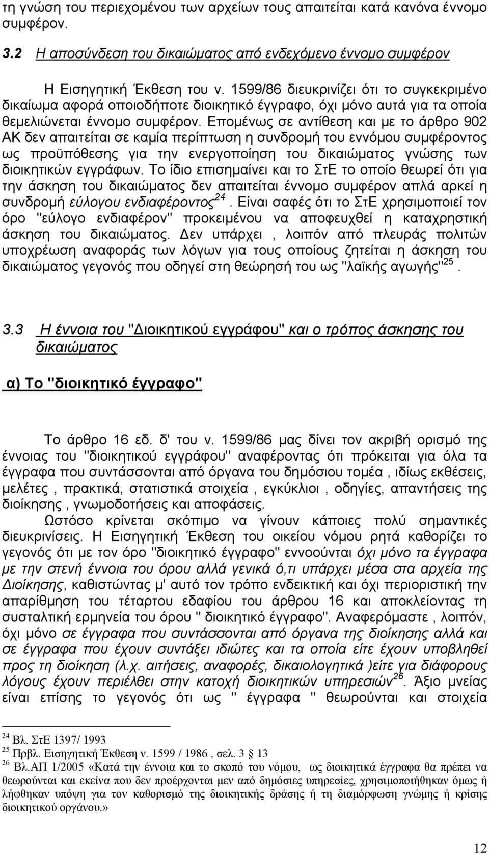 Επομένως σε αντίθεση και με το άρθρο 902 ΑΚ δεν απαιτείται σε καμία περίπτωση η συνδρομή του εννόμου συμφέροντος ως προϋπόθεσης για την ενεργοποίηση του δικαιώματος γνώσης των διοικητικών εγγράφων.