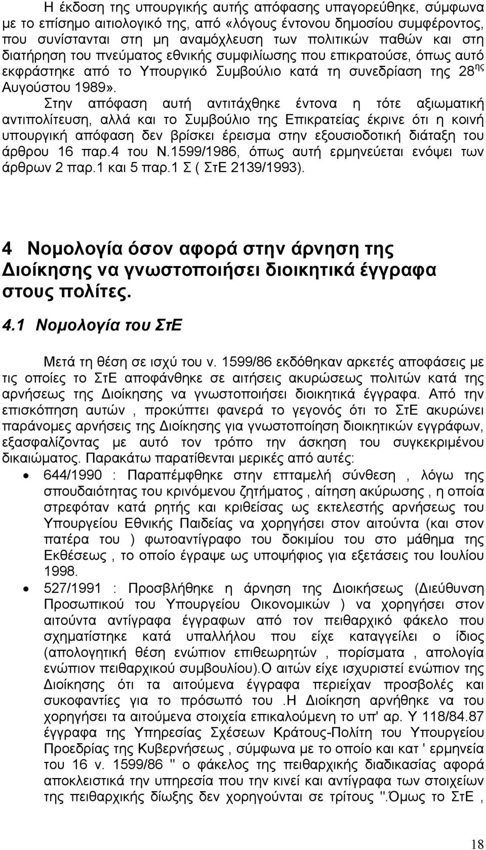 Στην απόφαση αυτή αντιτάχθηκε έντονα η τότε αξιωματική αντιπολίτευση, αλλά και το Συμβούλιο της Επικρατείας έκρινε ότι η κοινή υπουργική απόφαση δεν βρίσκει έρεισμα στην εξουσιοδοτική διάταξη του