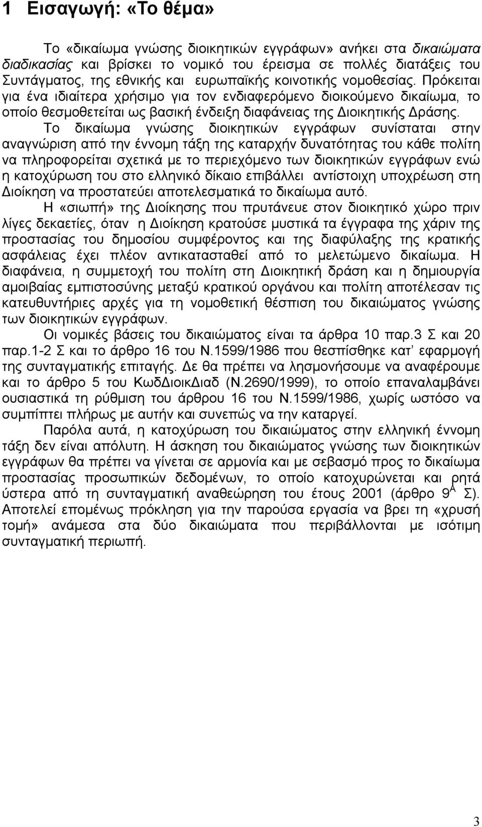 Το δικαίωμα γνώσης διοικητικών εγγράφων συνίσταται στην αναγνώριση από την έννομη τάξη της καταρχήν δυνατότητας του κάθε πολίτη να πληροφορείται σχετικά με το περιεχόμενο των διοικητικών εγγράφων ενώ