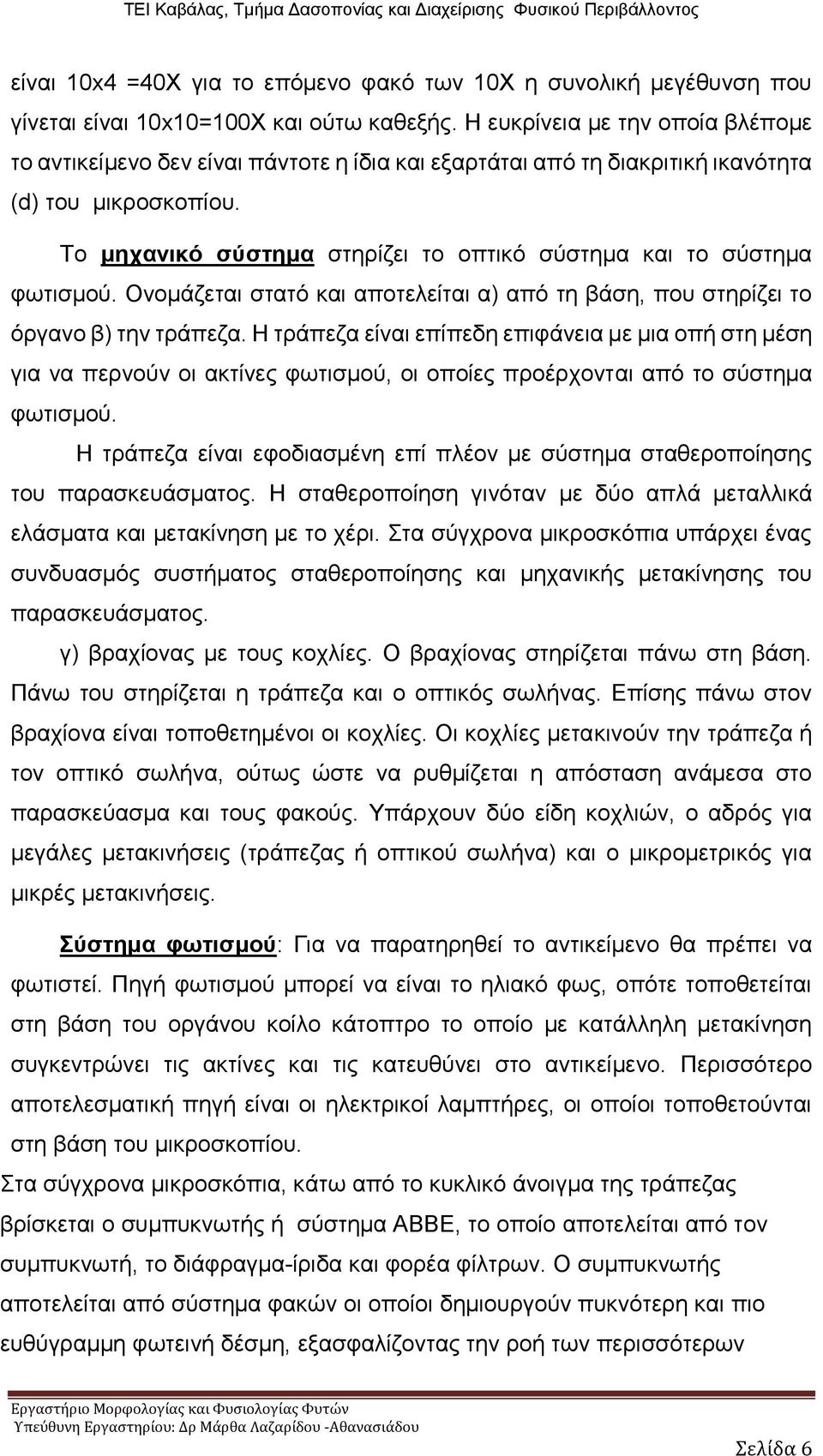 Το μηχανικό σύστημα στηρίζει το οπτικό σύστημα και το σύστημα φωτισμού. Ονομάζεται στατό και αποτελείται α) από τη βάση, που στηρίζει το όργανο β) την τράπεζα.